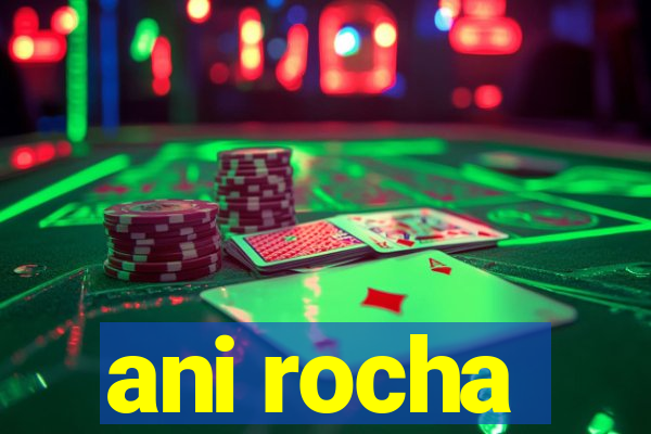 ani rocha
